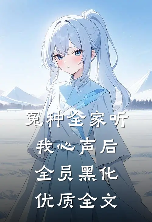 冤种全家听我心声后，全员黑化优质全文