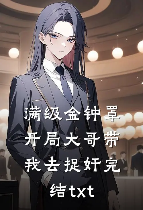 满级金钟罩，开局大哥带我去捉奸完结txt