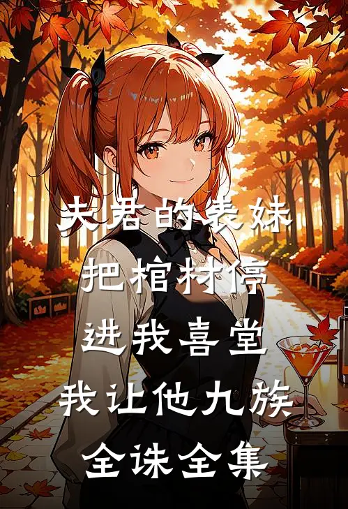 夫君的表妹把棺材停进我喜堂，我让他九族全诛全集
