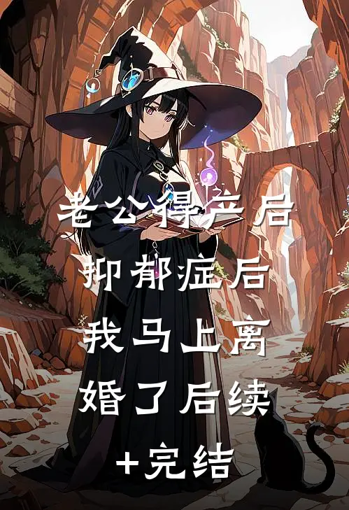老公得产后抑郁症后，我马上离婚了后续+完结