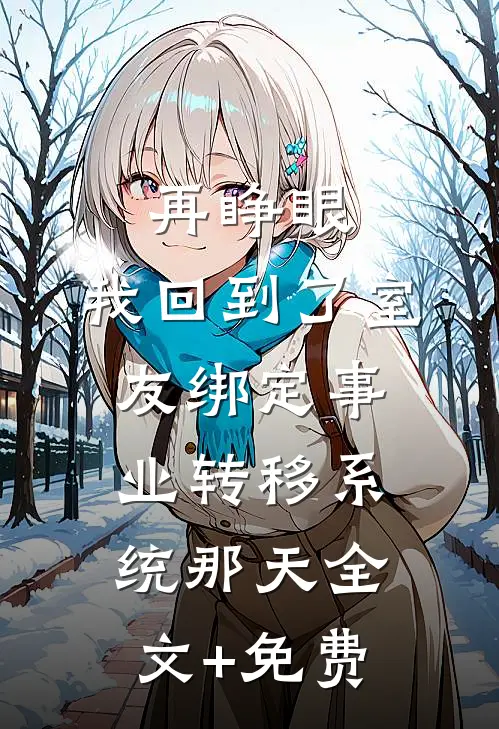 再睁眼，我回到了室友绑定事业转移系统那天全文+免费