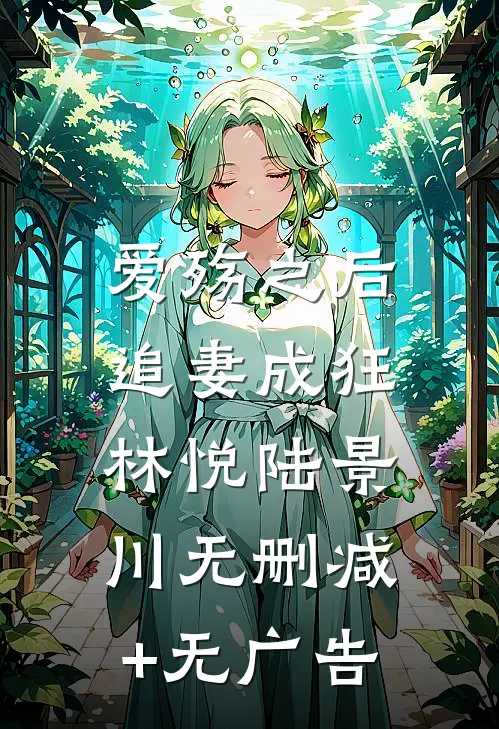 爱殇之后，追妻成狂林悦陆景川无删减+无广告