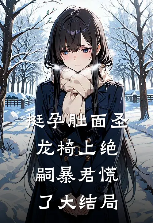 挺孕肚面圣，龙椅上绝嗣暴君慌了大结局