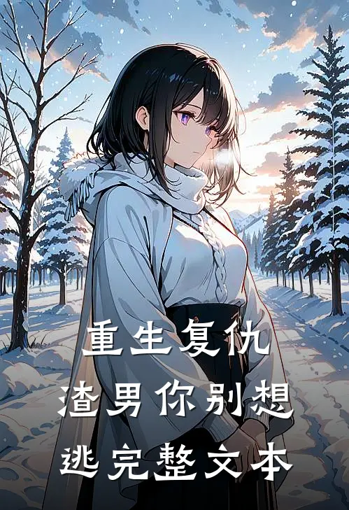 重生复仇：渣男你别想逃完整文本