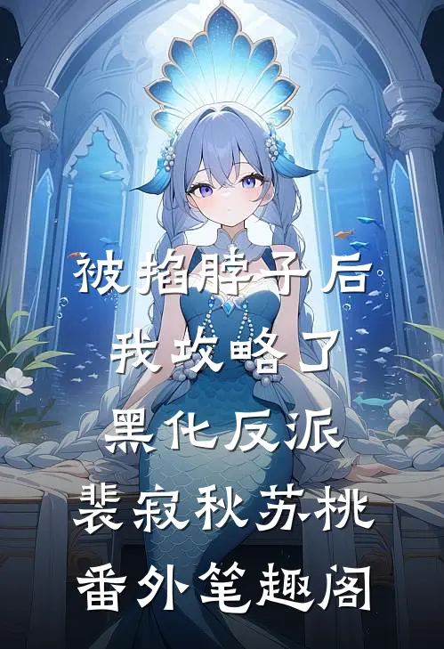 被掐脖子后我攻略了黑化反派：裴寂秋苏桃番外笔趣阁