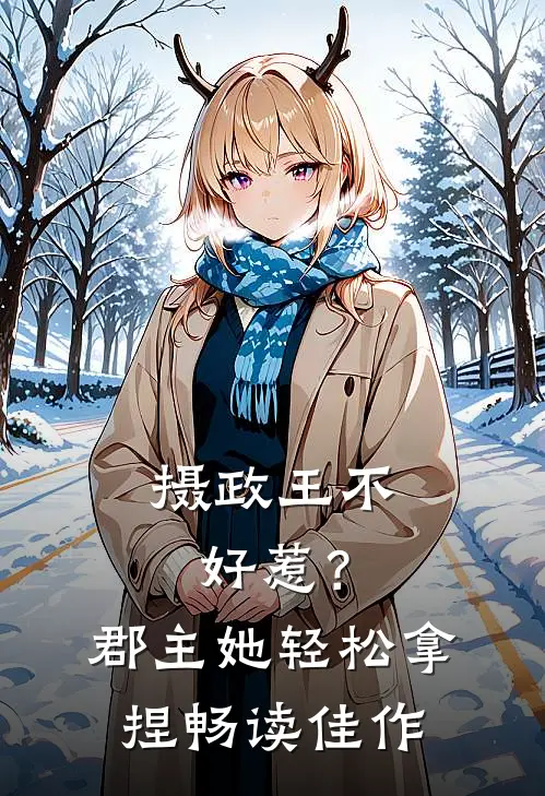 摄政王不好惹？郡主她轻松拿捏畅读佳作