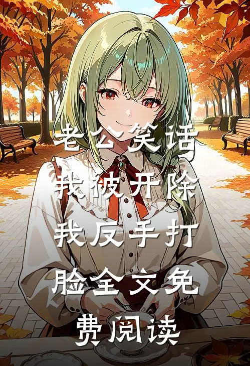 老公笑话我被开除，我反手打脸全文免费阅读