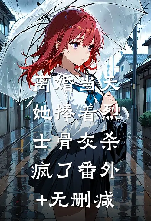 离婚当天，她捧着烈士骨灰杀疯了番外+无删减