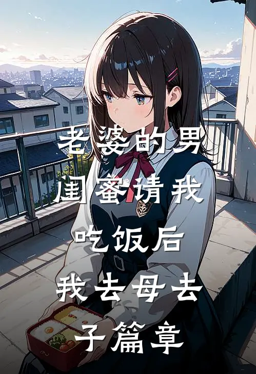 老婆的男闺蜜请我吃饭后，我去母去子篇章