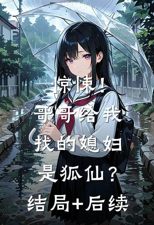惊悚！哥哥给我找的媳妇是狐仙？结局+后续