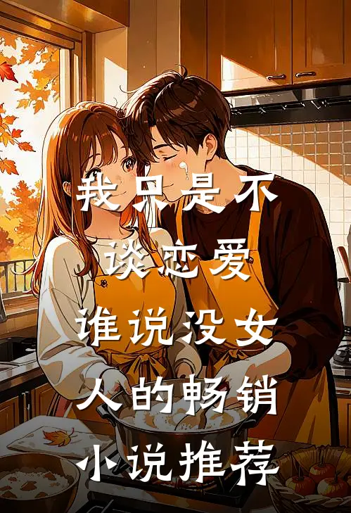 我只是不谈恋爱，谁说没女人的畅销小说推荐