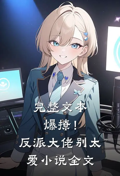 完整文本爆撩！反派大佬别太爱小说全文