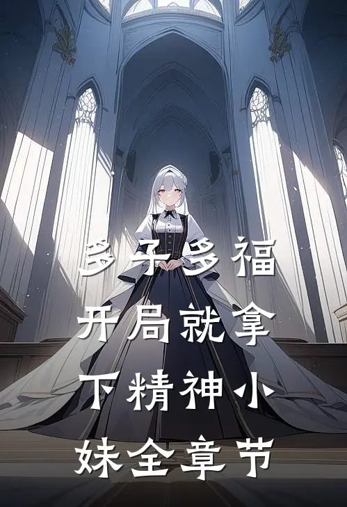 多子多福，开局就拿下精神小妹全章节
