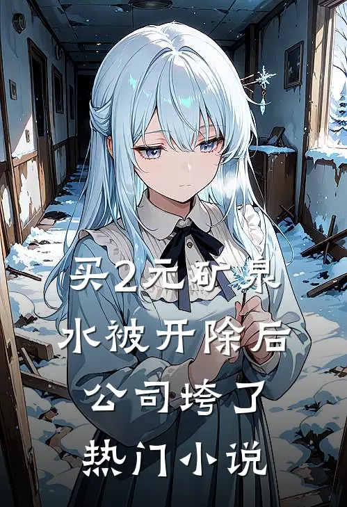 买2元矿泉水被开除后公司垮了热门小说