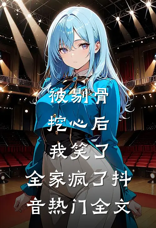 被剔骨挖心后，我笑了，全家疯了抖音热门全文