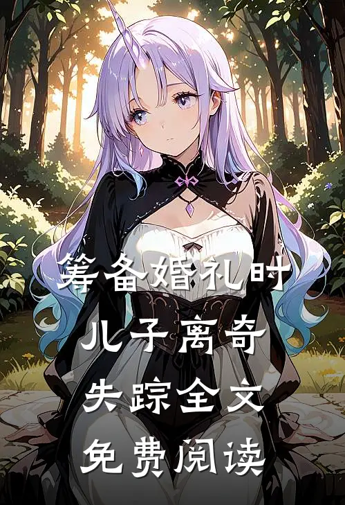 筹备婚礼时，儿子离奇失踪全文免费阅读