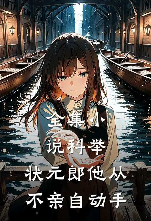 全集小说科举：状元郎他从不亲自动手