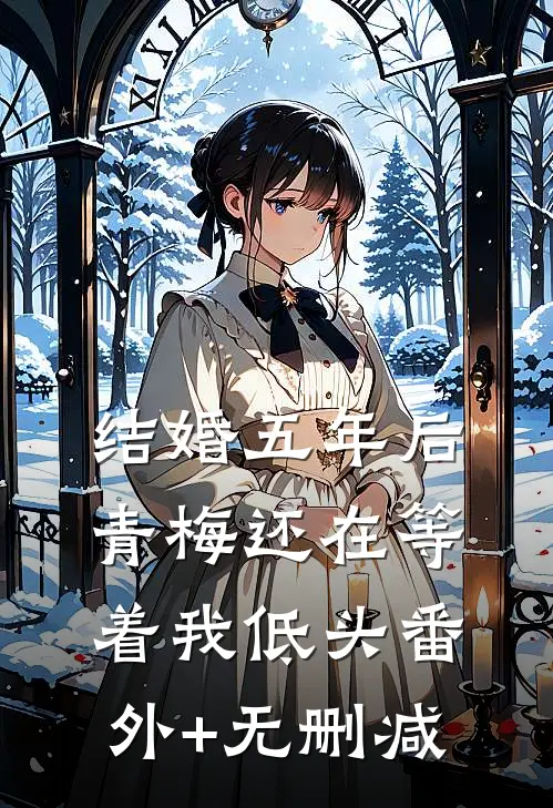 结婚五年后，青梅还在等着我低头番外+无删减