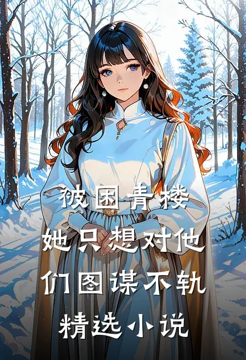 被困青楼，她只想对他们图谋不轨精选小说