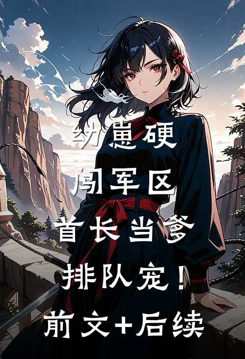 幼崽硬闯军区，首长当爹排队宠！前文+后续