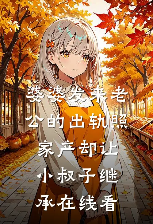 婆婆发来老公的出轨照，家产却让小叔子继承在线看