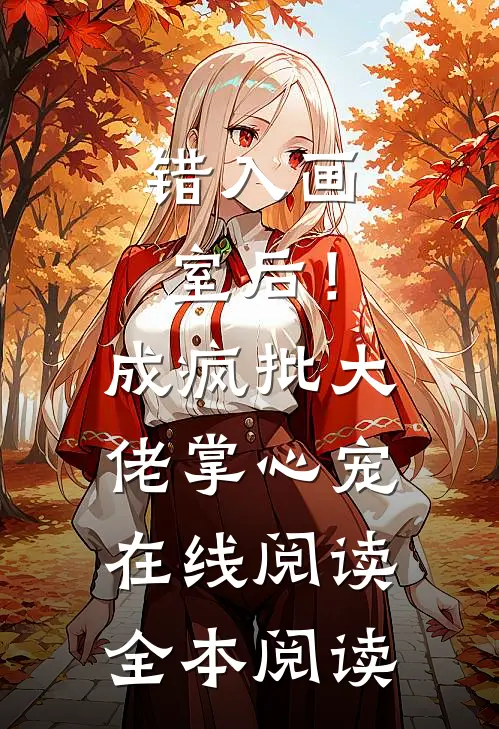 错入画室后！成疯批大佬掌心宠在线阅读全本阅读