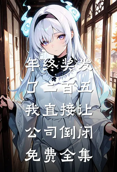 年终奖发了二百五，我直接让公司倒闭免费全集