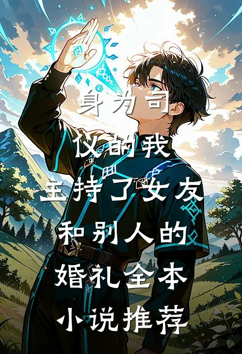 身为司仪的我，主持了女友和别人的婚礼全本小说推荐