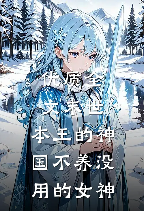 优质全文末世，本王的神国不养没用的女神