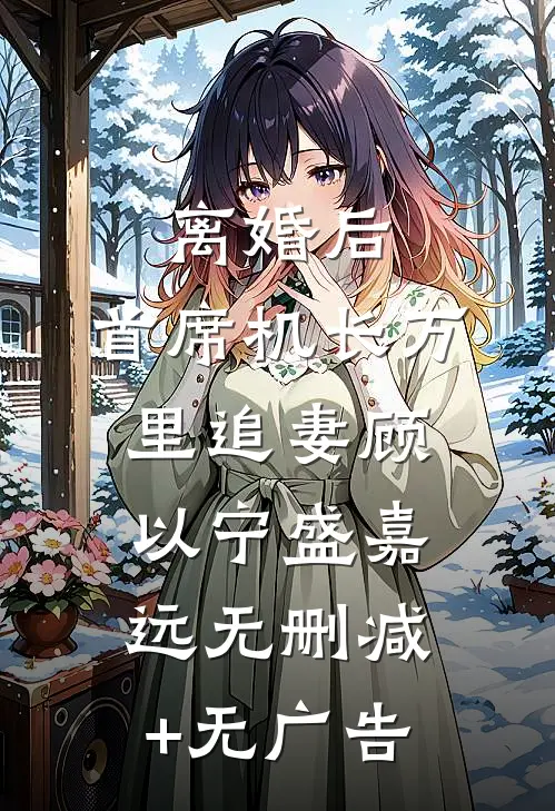 离婚后，首席机长万里追妻顾以宁盛嘉远无删减+无广告