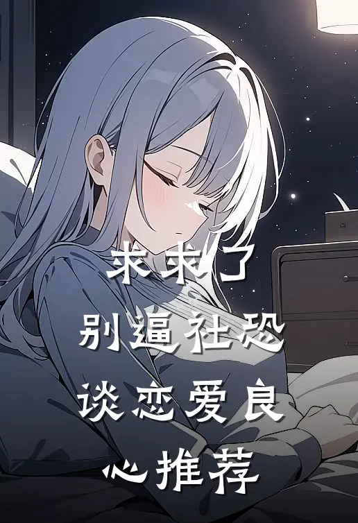 求求了，别逼社恐谈恋爱良心推荐