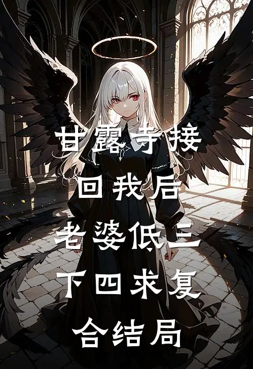 甘露寺接回我后，老婆低三下四求复合结局