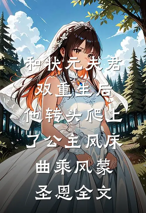 和状元夫君双重生后，他转头爬上了公主凤床曲乘风蒙圣恩全文
