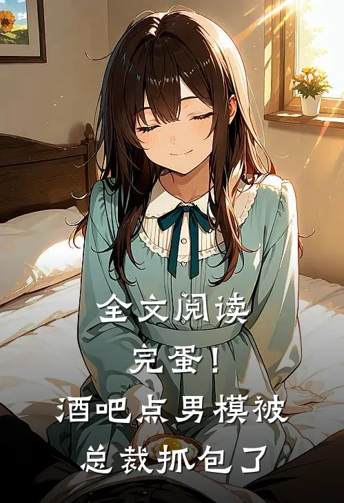全文阅读完蛋！酒吧点男模被总裁抓包了
