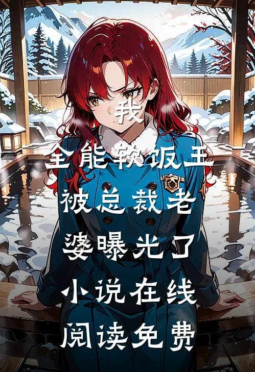 我，全能软饭王，被总裁老婆曝光了小说在线阅读免费