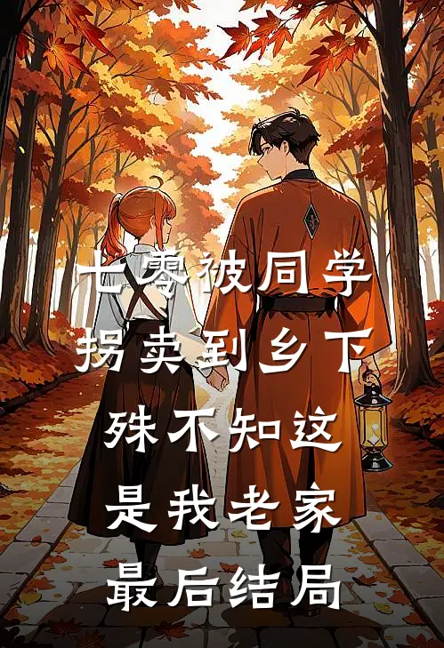 七零被同学拐卖到乡下，殊不知这是我老家最后结局