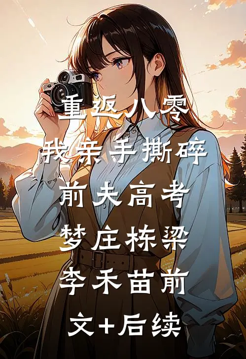 重返八零，我亲手撕碎前夫高考梦庄栋梁李禾苗前文+后续