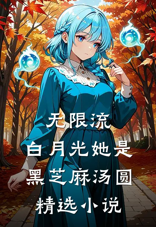 无限流：白月光她是黑芝麻汤圆精选小说