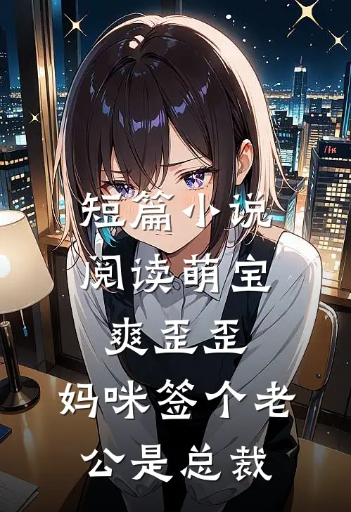 短篇小说阅读萌宝爽歪歪：妈咪签个老公是总裁