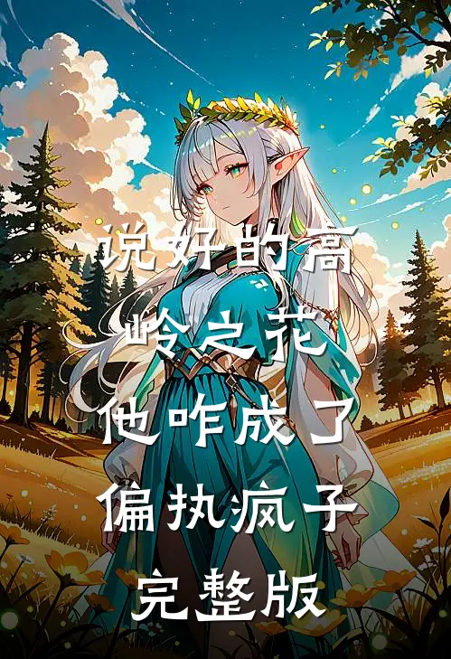 说好的高岭之花，他咋成了偏执疯子完整版