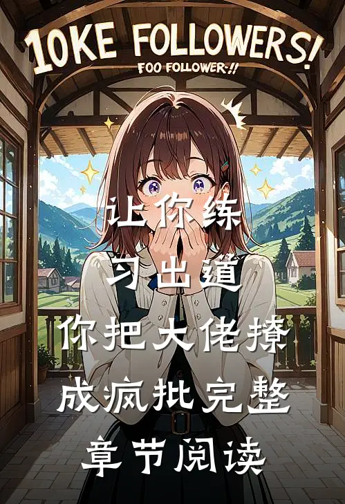 让你练习出道，你把大佬撩成疯批完整章节阅读