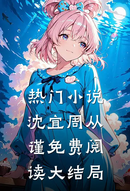 热门小说沈宜周从谨免费阅读大结局