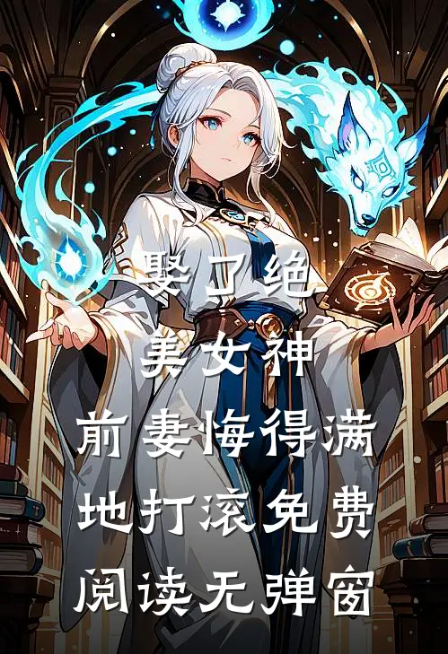 娶了绝美女神，前妻悔得满地打滚免费阅读无弹窗
