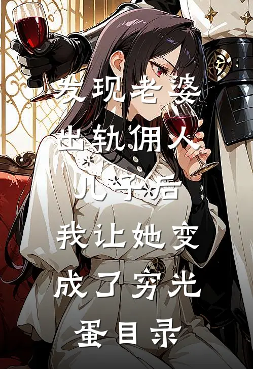 发现老婆出轨佣人儿子后，我让她变成了穷光蛋目录