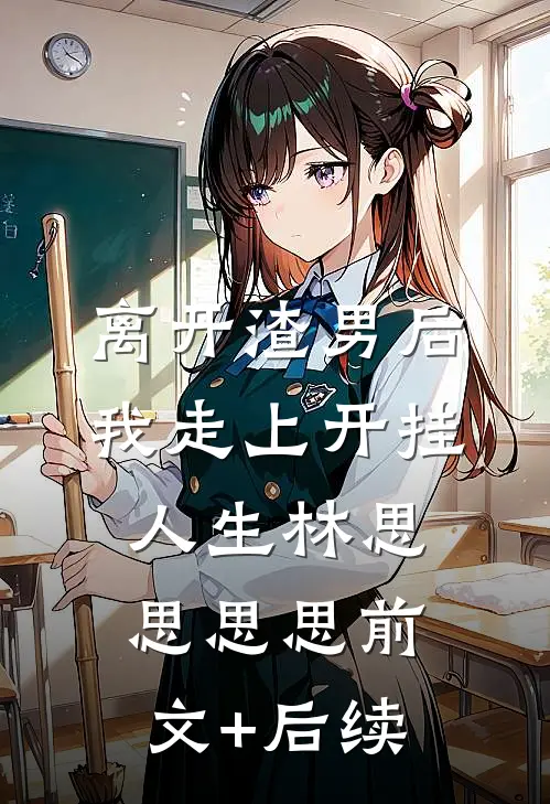 离开渣男后，我走上开挂人生林思思思思前文+后续
