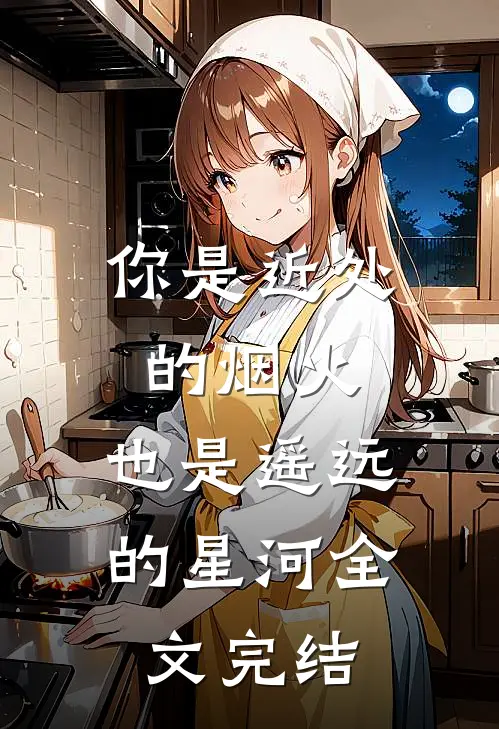 你是近处的烟火，也是遥远的星河全文完结
