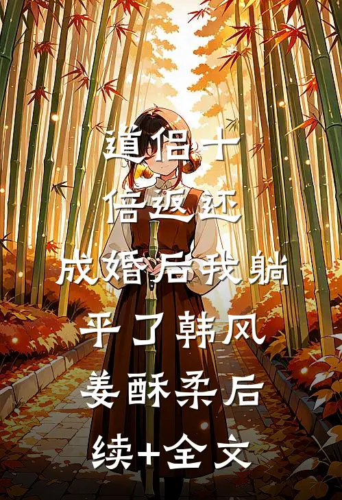 道侣十倍返还，成婚后我躺平了韩风姜酥柔后续+全文