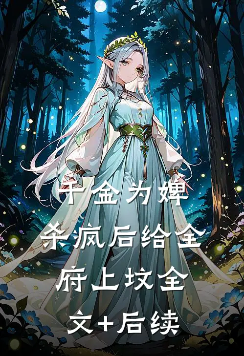 千金为婢，杀疯后给全府上坟全文+后续