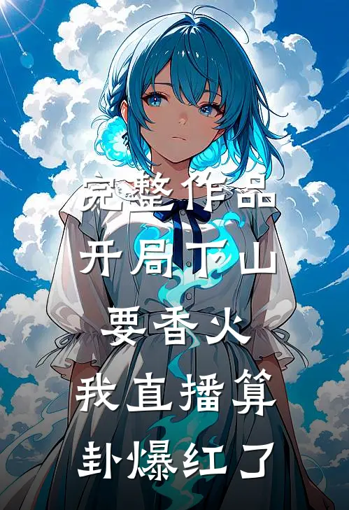 完整作品开局下山要香火，我直播算卦爆红了