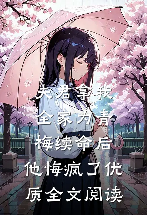 夫君拿我全家为青梅续命后，他悔疯了优质全文阅读